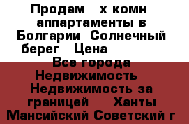 Продам 2-х комн. аппартаменты в Болгарии, Солнечный берег › Цена ­ 30 000 - Все города Недвижимость » Недвижимость за границей   . Ханты-Мансийский,Советский г.